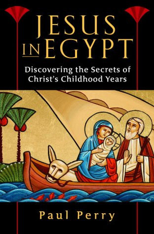 Jesus in Egypt: Discovering the Secrets of Christ&#39;s Childhood Years