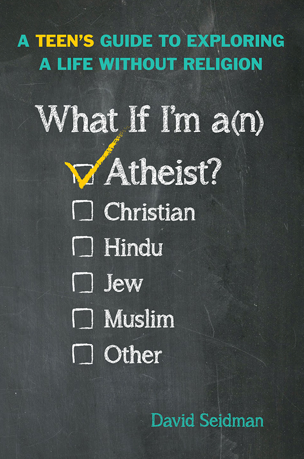 What If I&#39;m an Atheist?: A Teen&#39;s Guide to Exploring a Life Without Religion
