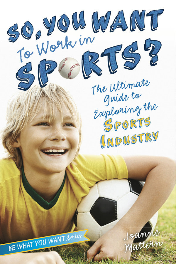 So, You Want to Work in Sports?: The Ultimate Guide to Exploring the Sports Industry