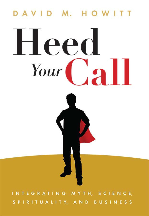 Heed Your Call: Integrating Myth, Science, Spirituality and Business