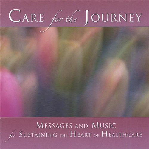 Care for the Journey I: Messages &amp; Music for Sustaining the Heart of Healthcare