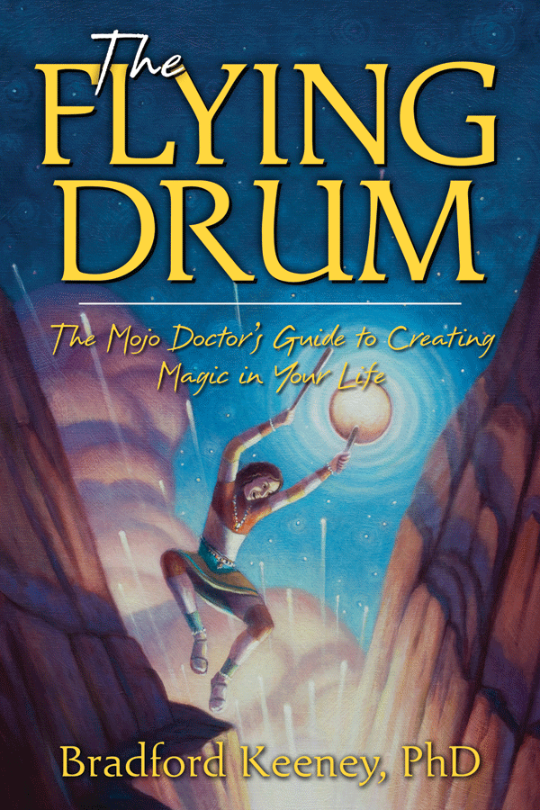 The Flying Drum: The Mojo Doctor&#39;s Guide for Creating Magic in Your Life