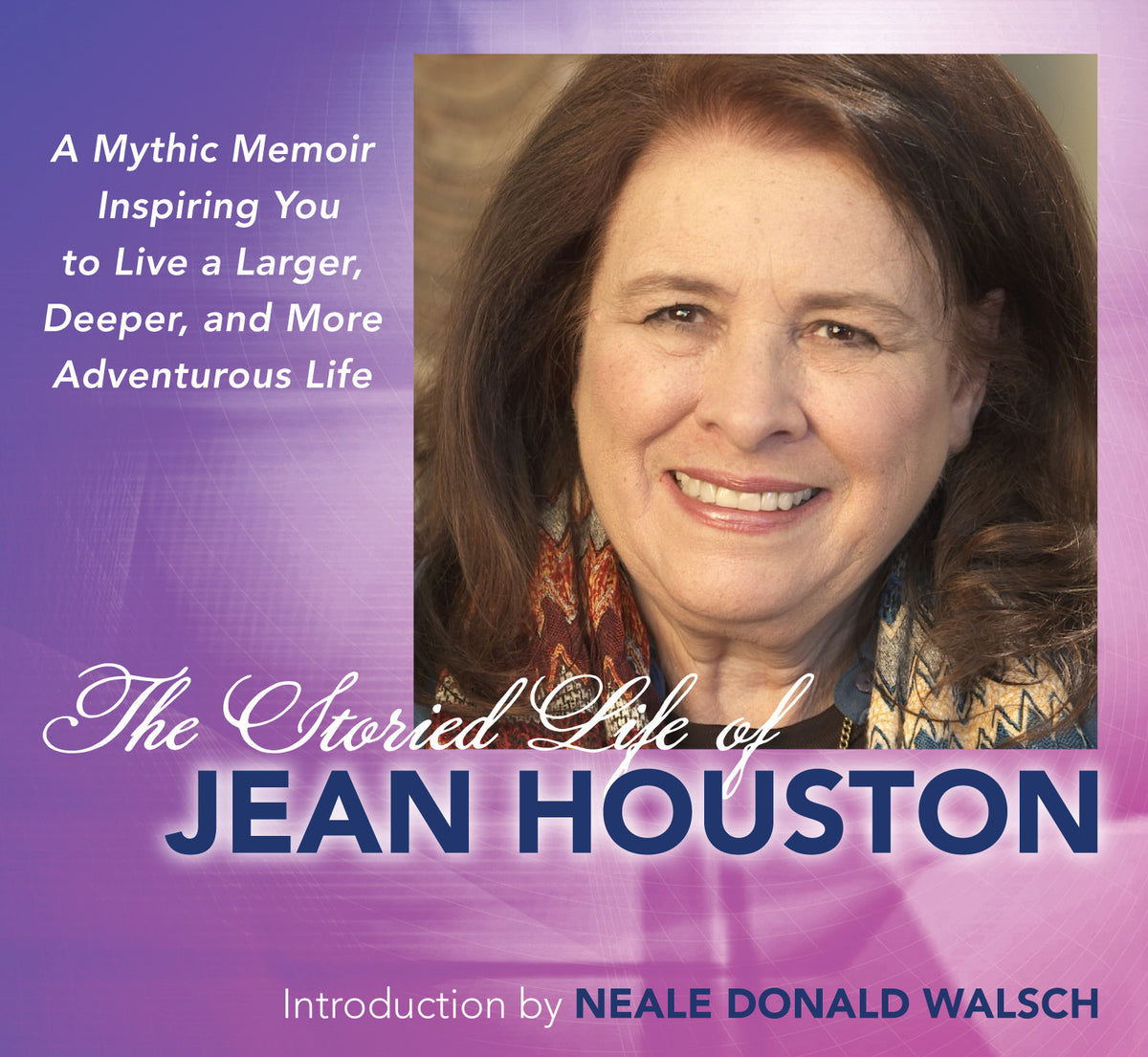 The Storied Life of Jean Houston: A Mythic Memoir Inspiring You to Live a Larger, Deeper, and More Adventurous Life