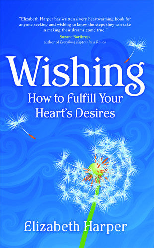 Wishing: How to Fulfill Your Heart&#39;s Desires